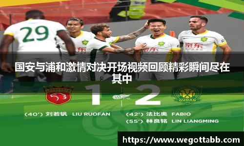 国安与浦和激情对决开场视频回顾精彩瞬间尽在其中