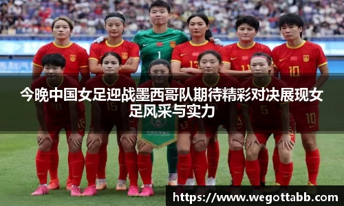 今晚中国女足迎战墨西哥队期待精彩对决展现女足风采与实力